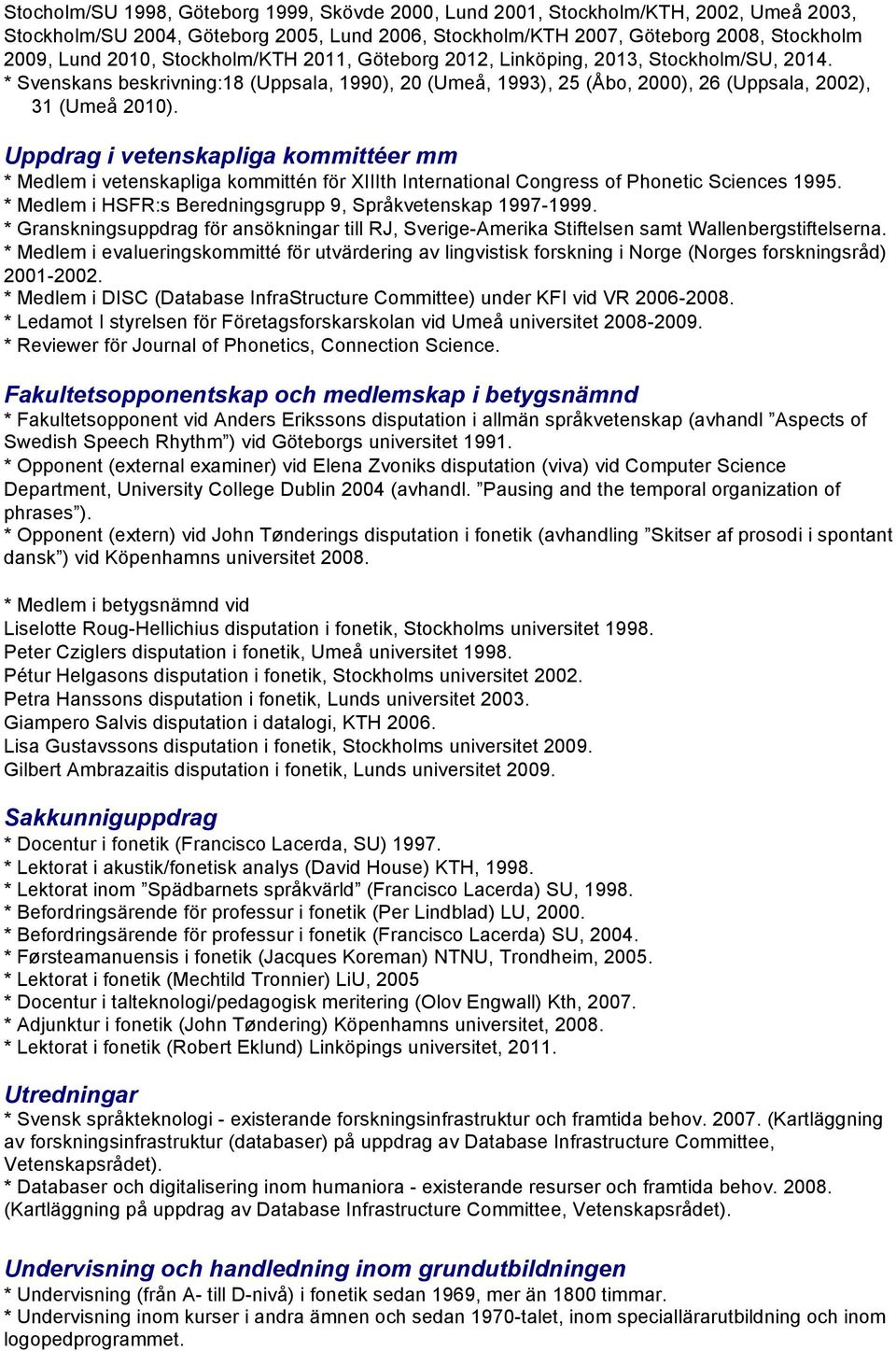 Uppdrag i vetenskapliga kommittéer mm * Medlem i vetenskapliga kommittén för XIIIth International Congress of Phonetic Sciences 1995. * Medlem i HSFR:s Beredningsgrupp 9, Språkvetenskap 1997-1999.