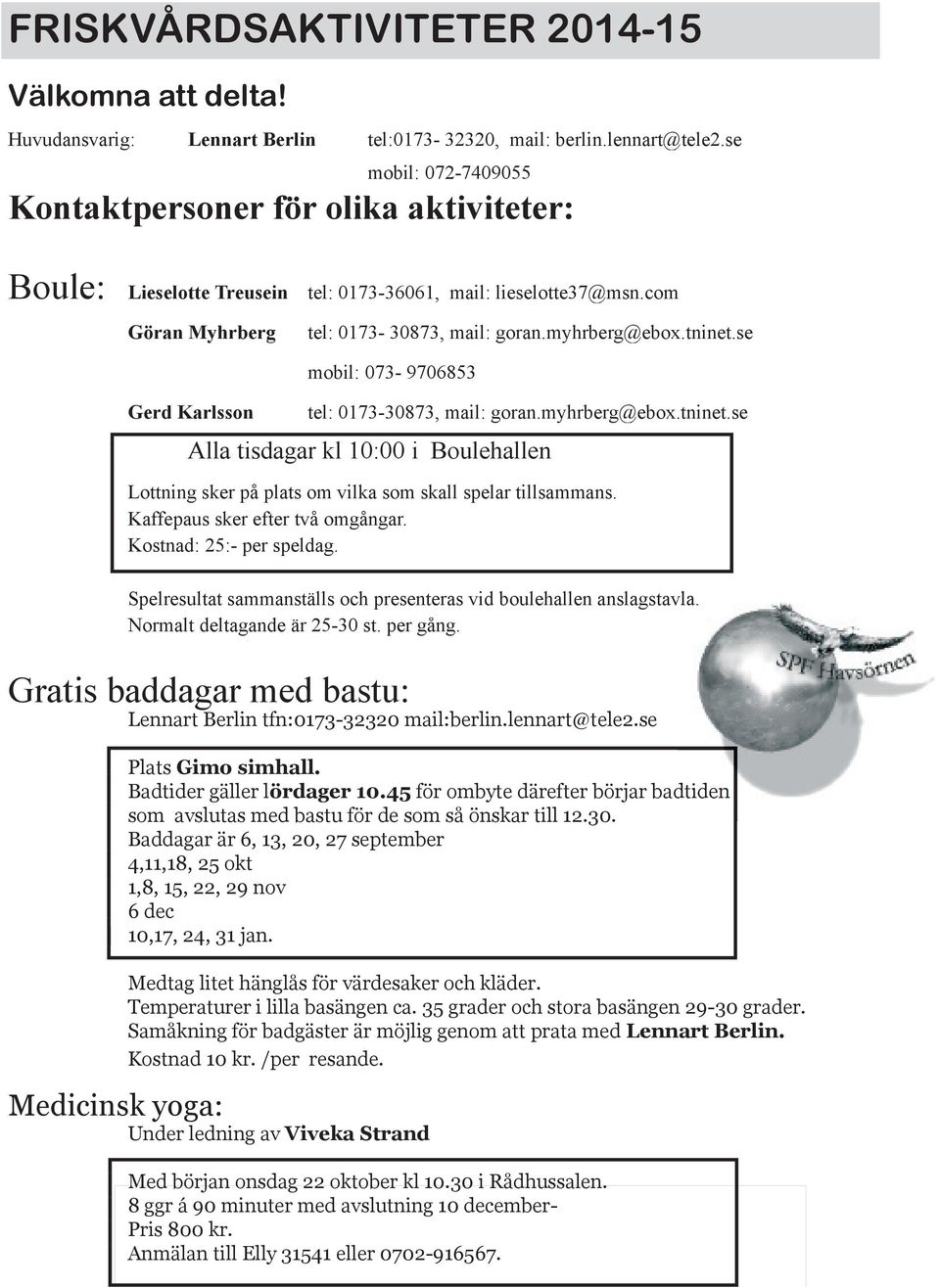 se Gerd Karlsson mobil: 073-9706853 tel: 0173-30873, mail: goran.myhrberg@ebox.tninet.se Alla tisdagar kl 10:00 i Boulehallen Lottning sker på plats om vilka som skall spelar tillsammans.