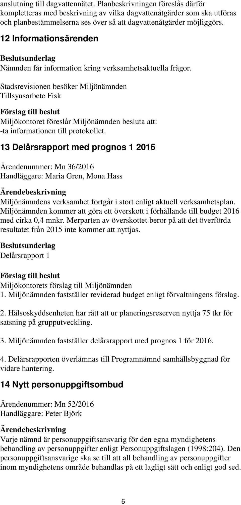 12 Informationsärenden Nämnden får information kring verksamhetsaktuella frågor.