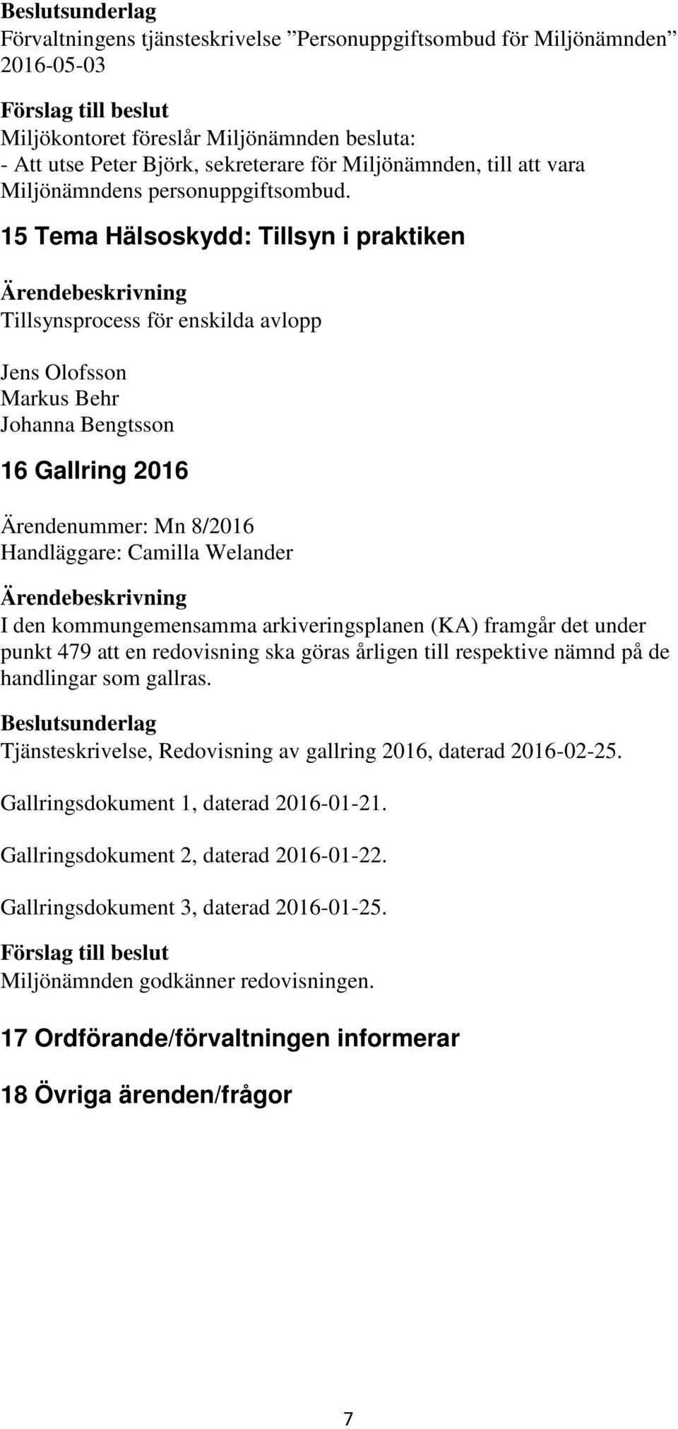 15 Tema Hälsoskydd: Tillsyn i praktiken Tillsynsprocess för enskilda avlopp Jens Olofsson Markus Behr Johanna Bengtsson 16 Gallring 2016 Ärendenummer: Mn 8/2016 Handläggare: Camilla Welander I den