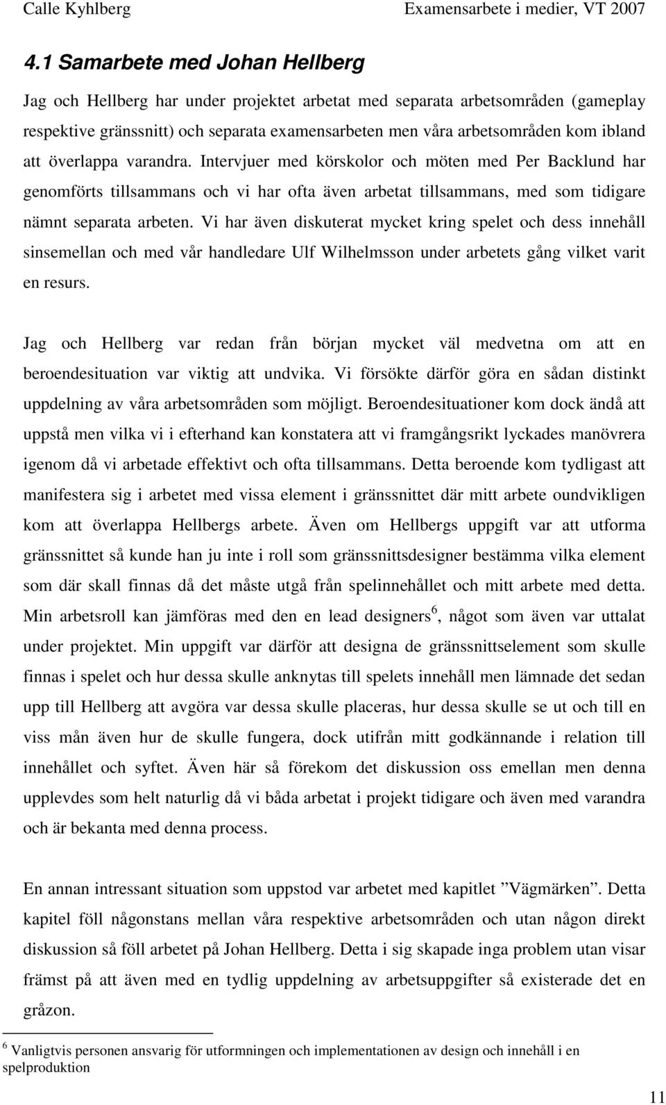 att överlappa varandra. Intervjuer med körskolor och möten med Per Backlund har genomförts tillsammans och vi har ofta även arbetat tillsammans, med som tidigare nämnt separata arbeten.