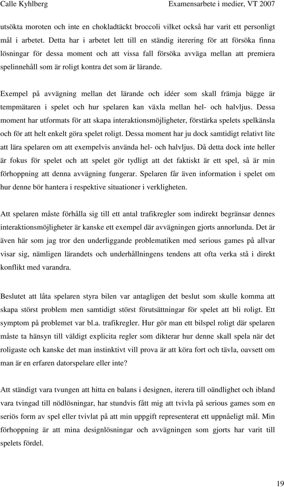 lärande. Exempel på avvägning mellan det lärande och idéer som skall främja bägge är tempmätaren i spelet och hur spelaren kan växla mellan hel- och halvljus.