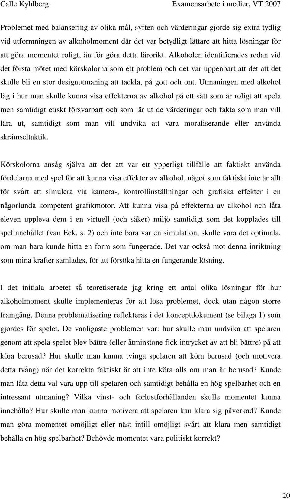 Alkoholen identifierades redan vid det första mötet med körskolorna som ett problem och det var uppenbart att det att det skulle bli en stor designutmaning att tackla, på gott och ont.