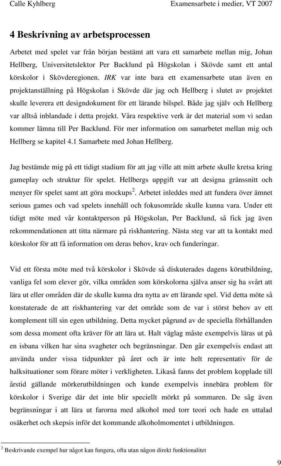 IRK var inte bara ett examensarbete utan även en projektanställning på Högskolan i Skövde där jag och Hellberg i slutet av projektet skulle leverera ett designdokument för ett lärande bilspel.