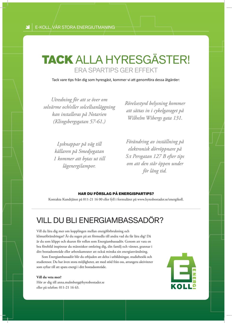 (Klingsbergsgatan 57-61.) Rörelsestyrd belysning kommer att sättas in i cykelgaraget på Wilhelm Wibergs gata 131.