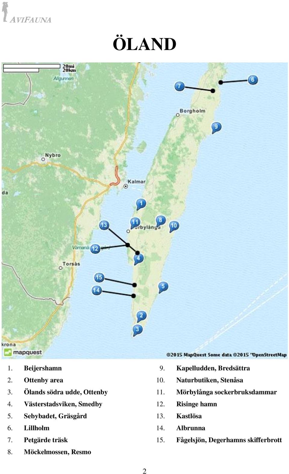 Möckelmossen, Resmo 9. Kapelludden, Bredsättra 10. Naturbutiken, Stenåsa 11.