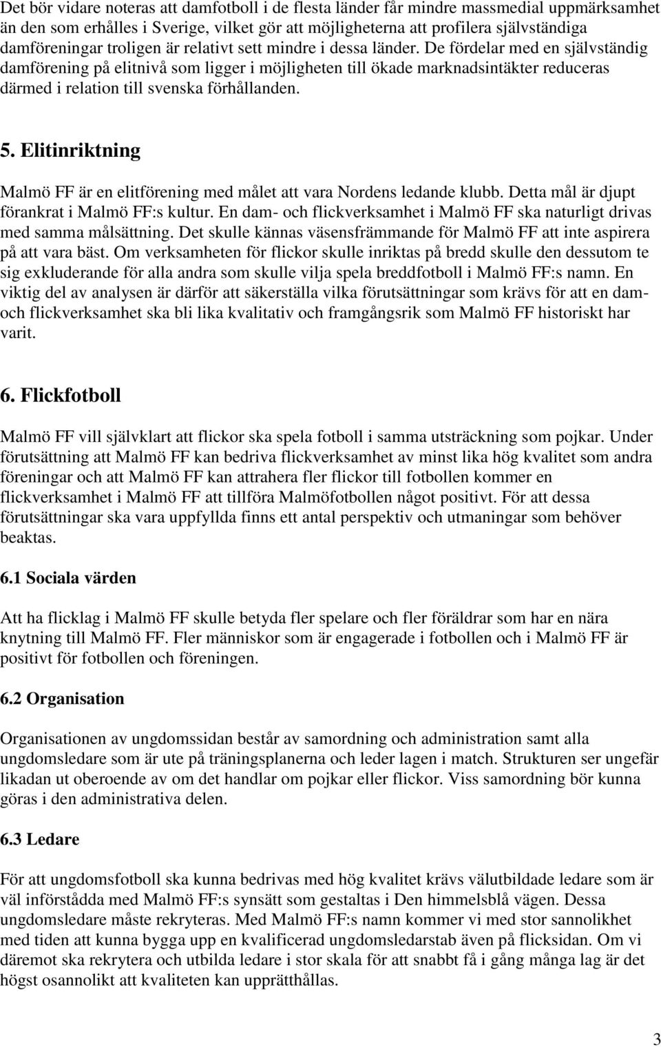 De fördelar med en självständig damförening på elitnivå som ligger i möjligheten till ökade marknadsintäkter reduceras därmed i relation till svenska förhållanden. 5.