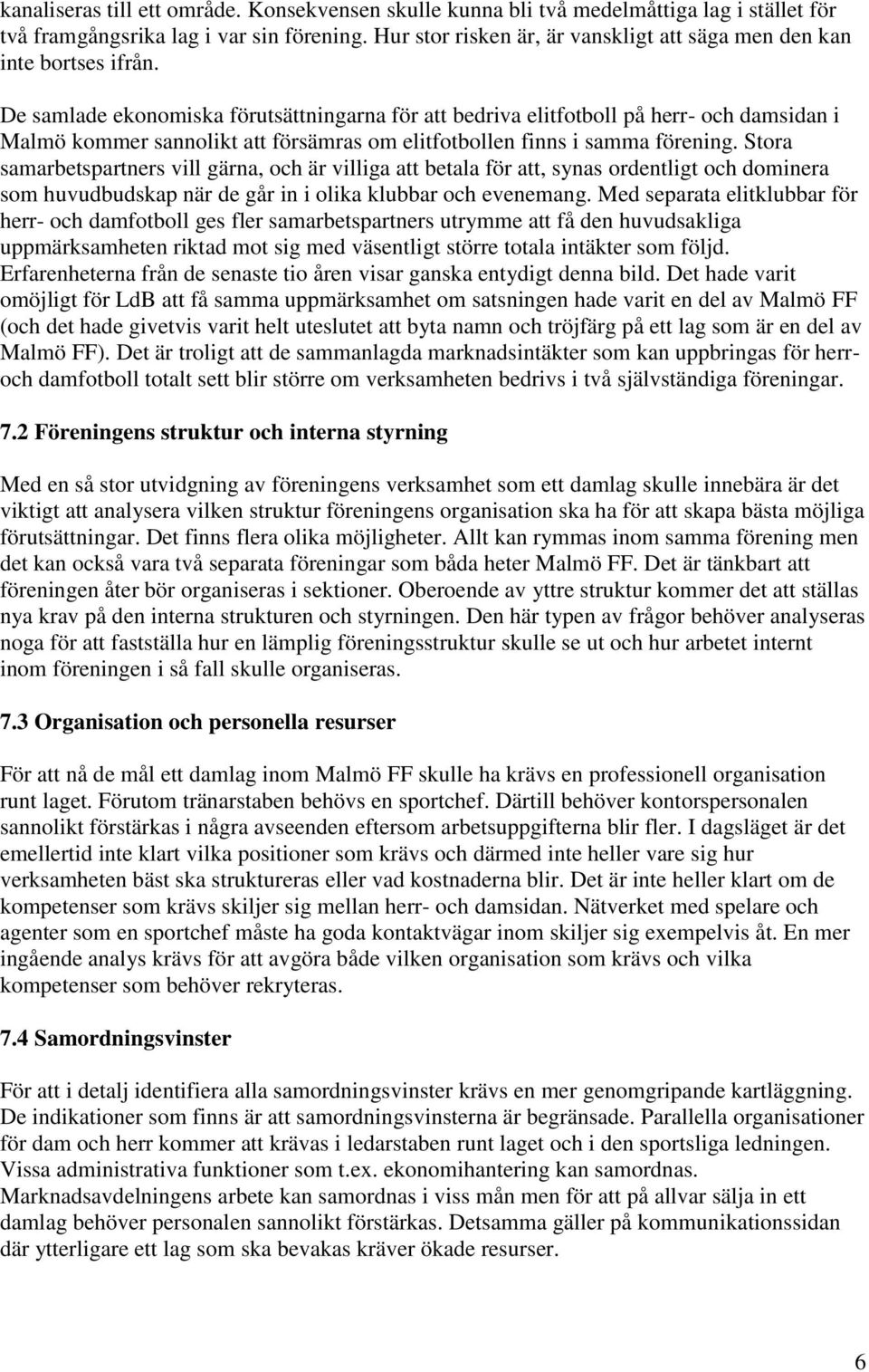 De samlade ekonomiska förutsättningarna för att bedriva elitfotboll på herr- och damsidan i Malmö kommer sannolikt att försämras om elitfotbollen finns i samma förening.