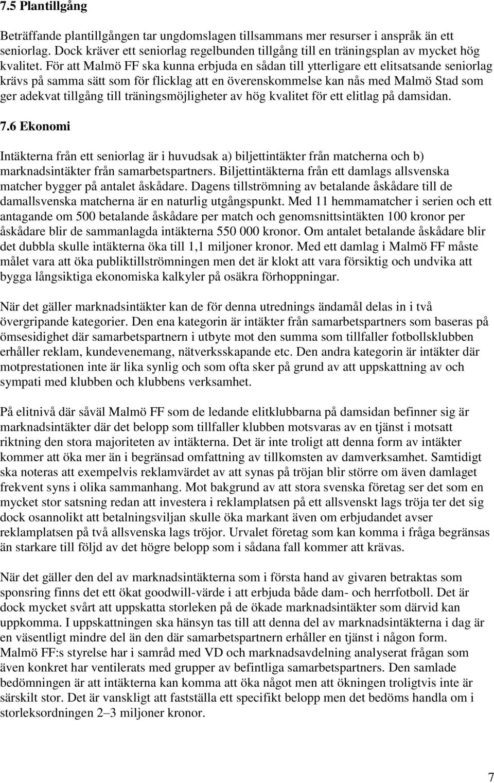 För att Malmö FF ska kunna erbjuda en sådan till ytterligare ett elitsatsande seniorlag krävs på samma sätt som för flicklag att en överenskommelse kan nås med Malmö Stad som ger adekvat tillgång