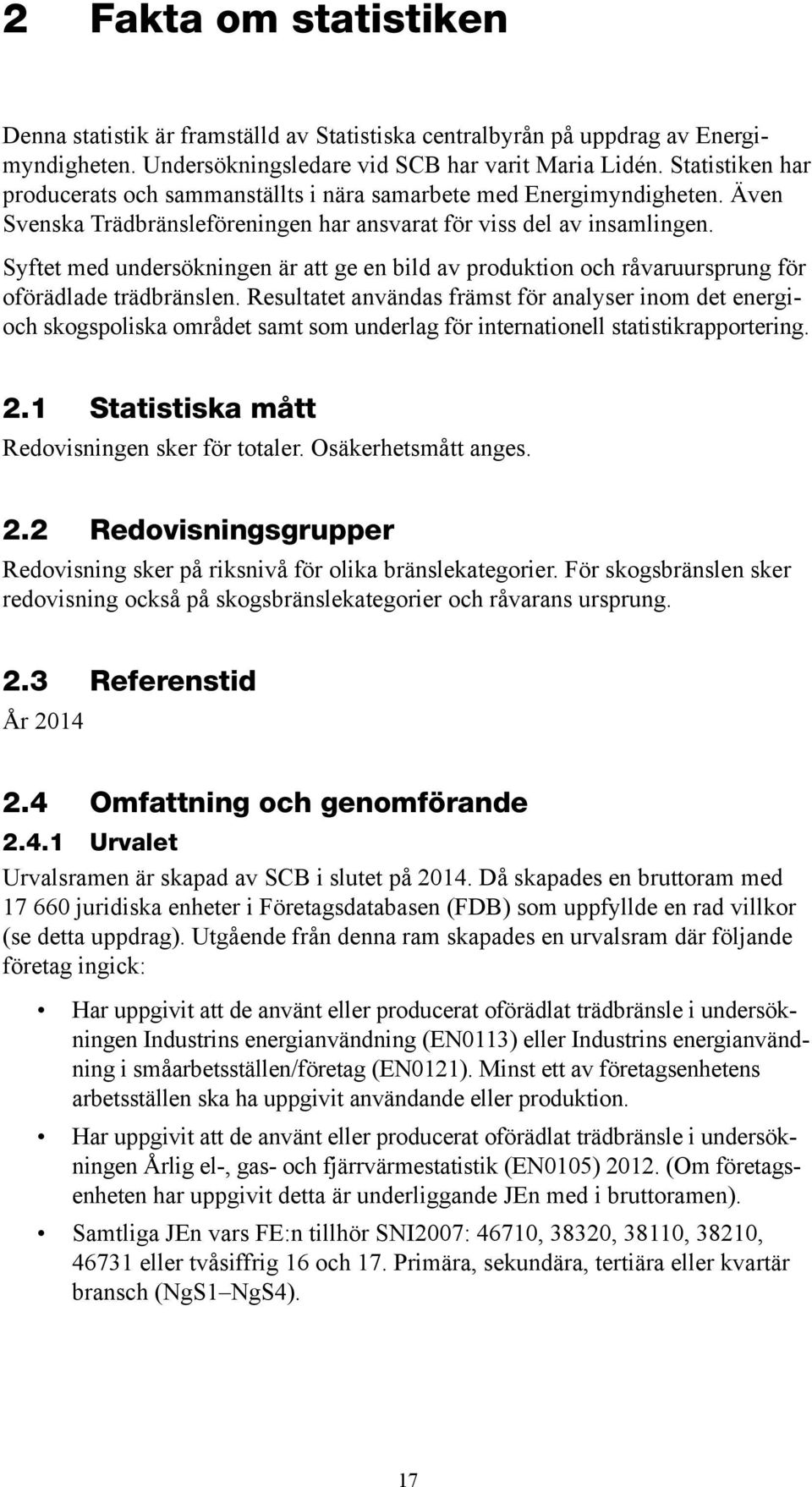 Syftet med undersökningen är att ge en bild av produktion och råvaruursprung för oförädlade trädbränslen.