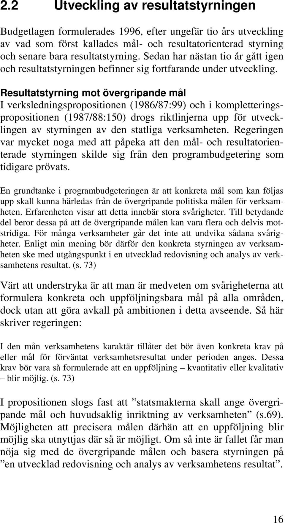 Resultatstyrning mot övergripande mål I verksledningspropositionen (1986/87:99) och i kompletteringspropositionen (1987/88:150) drogs riktlinjerna upp för utvecklingen av styrningen av den statliga