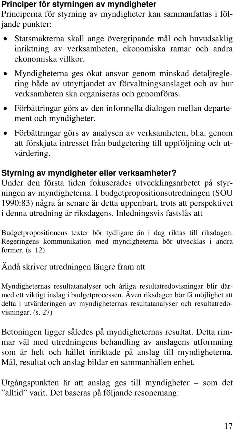 Myndigheterna ges ökat ansvar genom minskad detaljreglering både av utnyttjandet av förvaltningsanslaget och av hur verksamheten ska organiseras och genomföras.