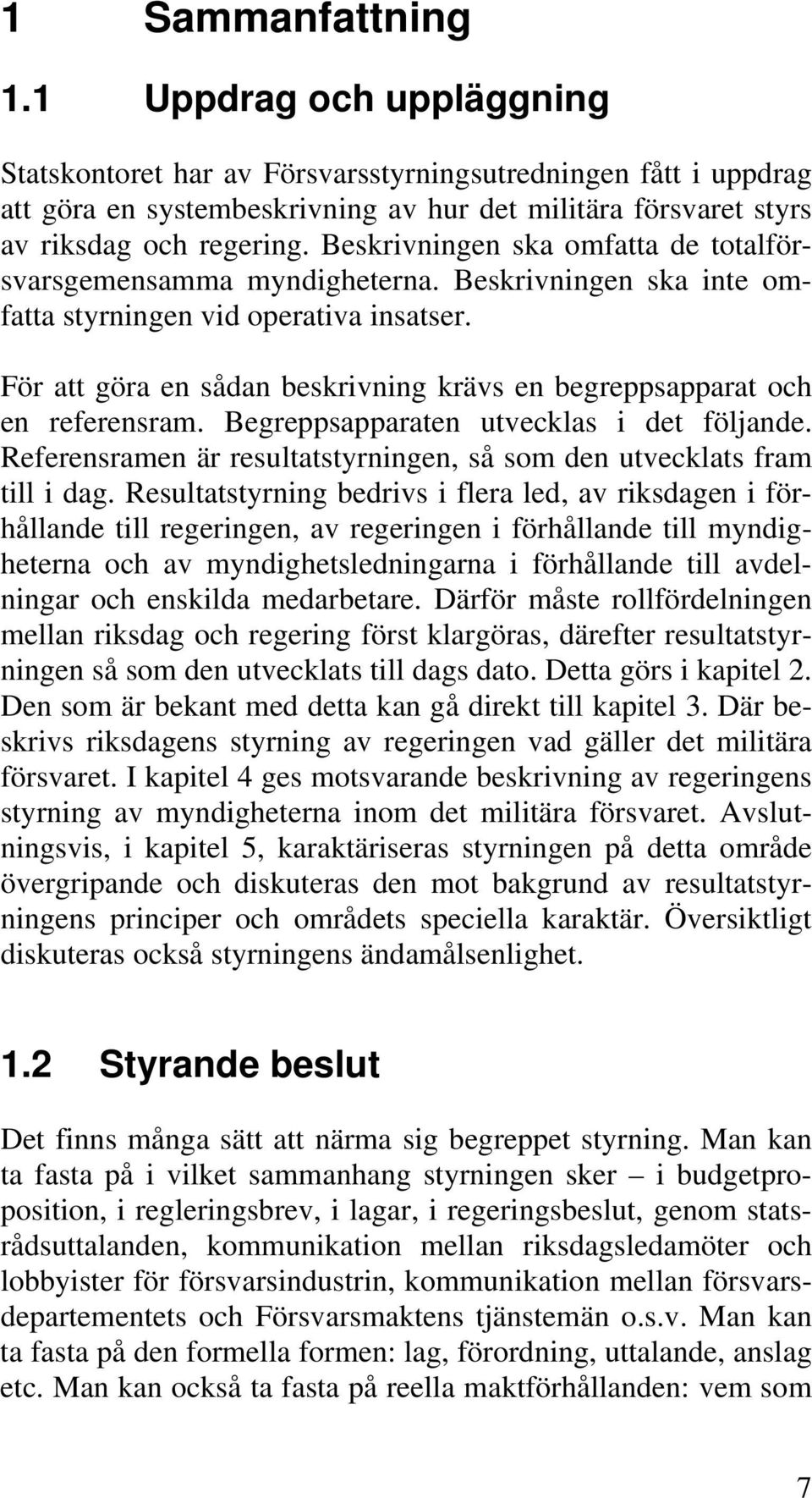 För att göra en sådan beskrivning krävs en begreppsapparat och en referensram. Begreppsapparaten utvecklas i det följande. Referensramen är resultatstyrningen, så som den utvecklats fram till i dag.