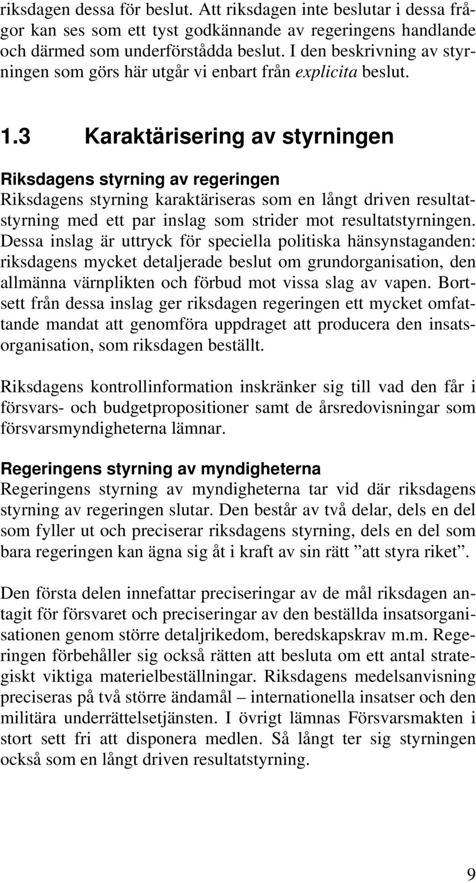 3 Karaktärisering av styrningen Riksdagens styrning av regeringen Riksdagens styrning karaktäriseras som en långt driven resultatstyrning med ett par inslag som strider mot resultatstyrningen.