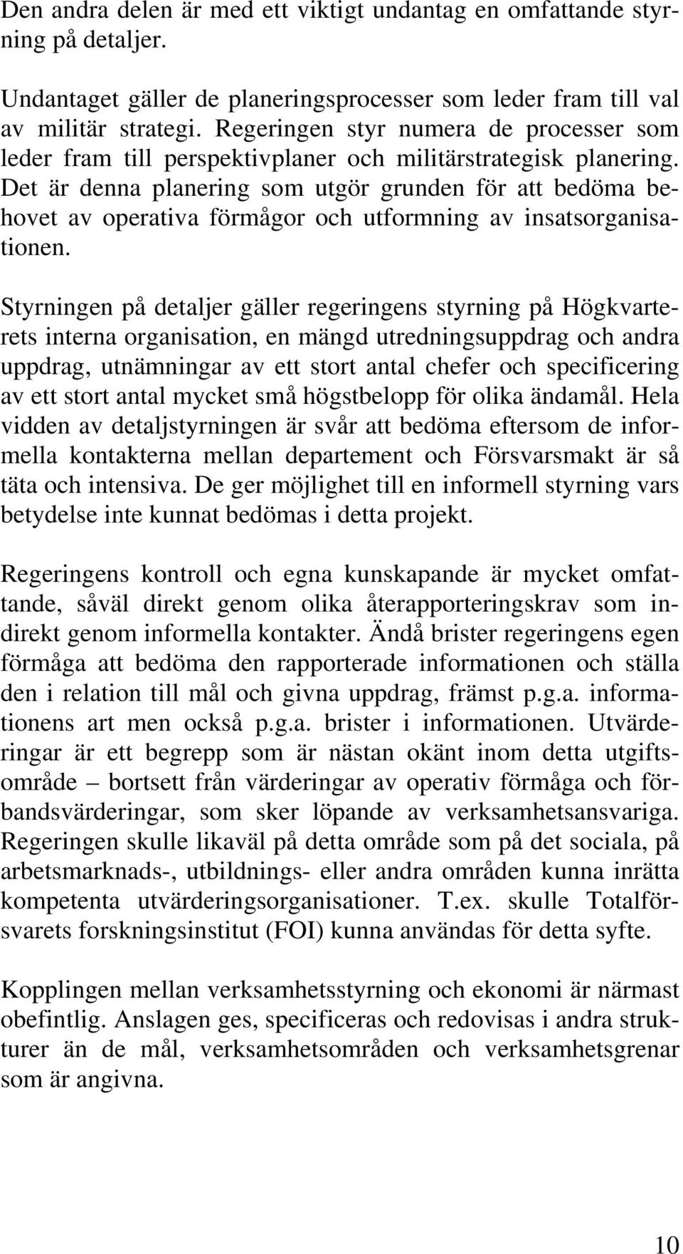 Det är denna planering som utgör grunden för att bedöma behovet av operativa förmågor och utformning av insatsorganisationen.