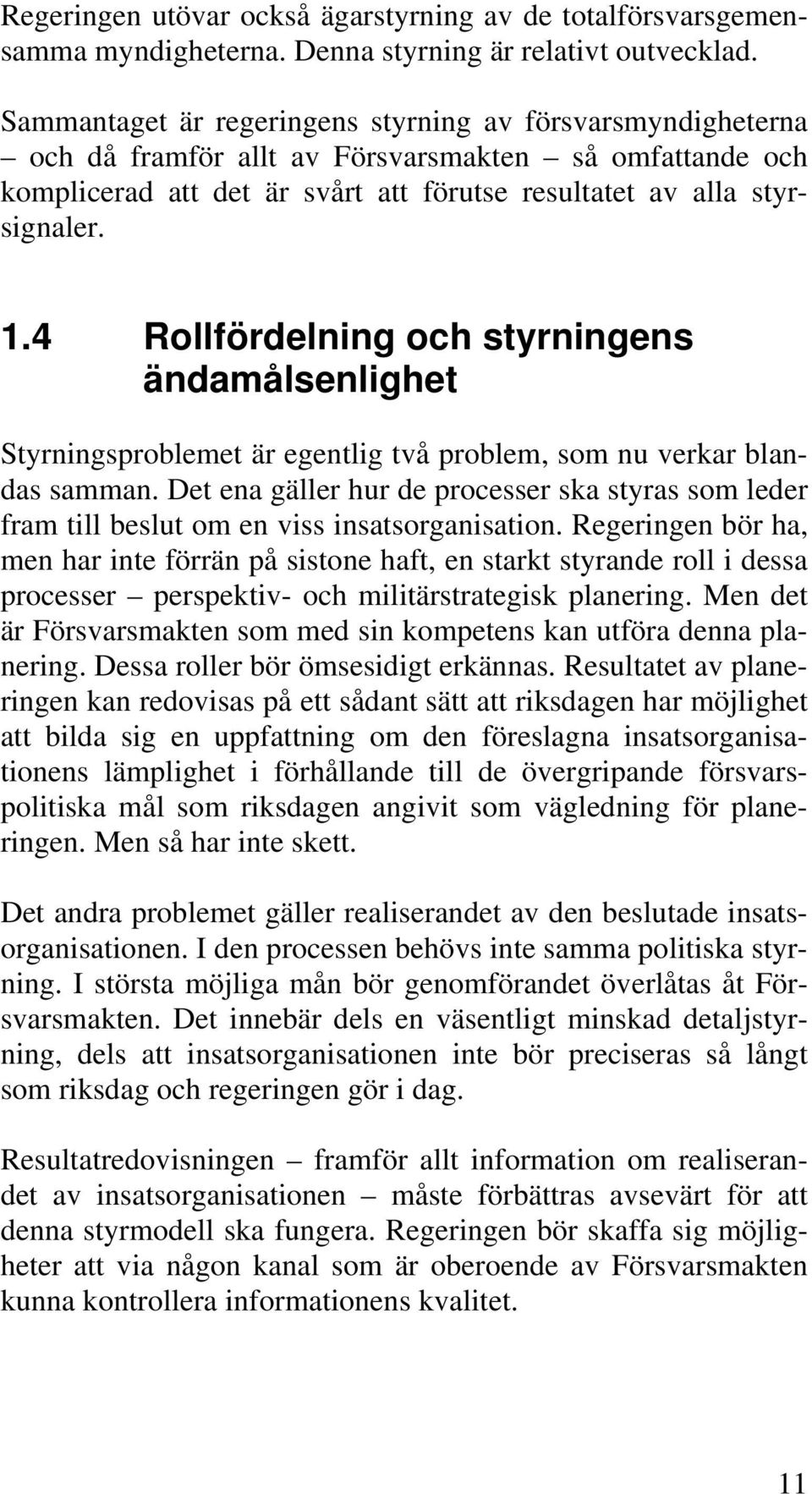 4 Rollfördelning och styrningens ändamålsenlighet Styrningsproblemet är egentlig två problem, som nu verkar blandas samman.