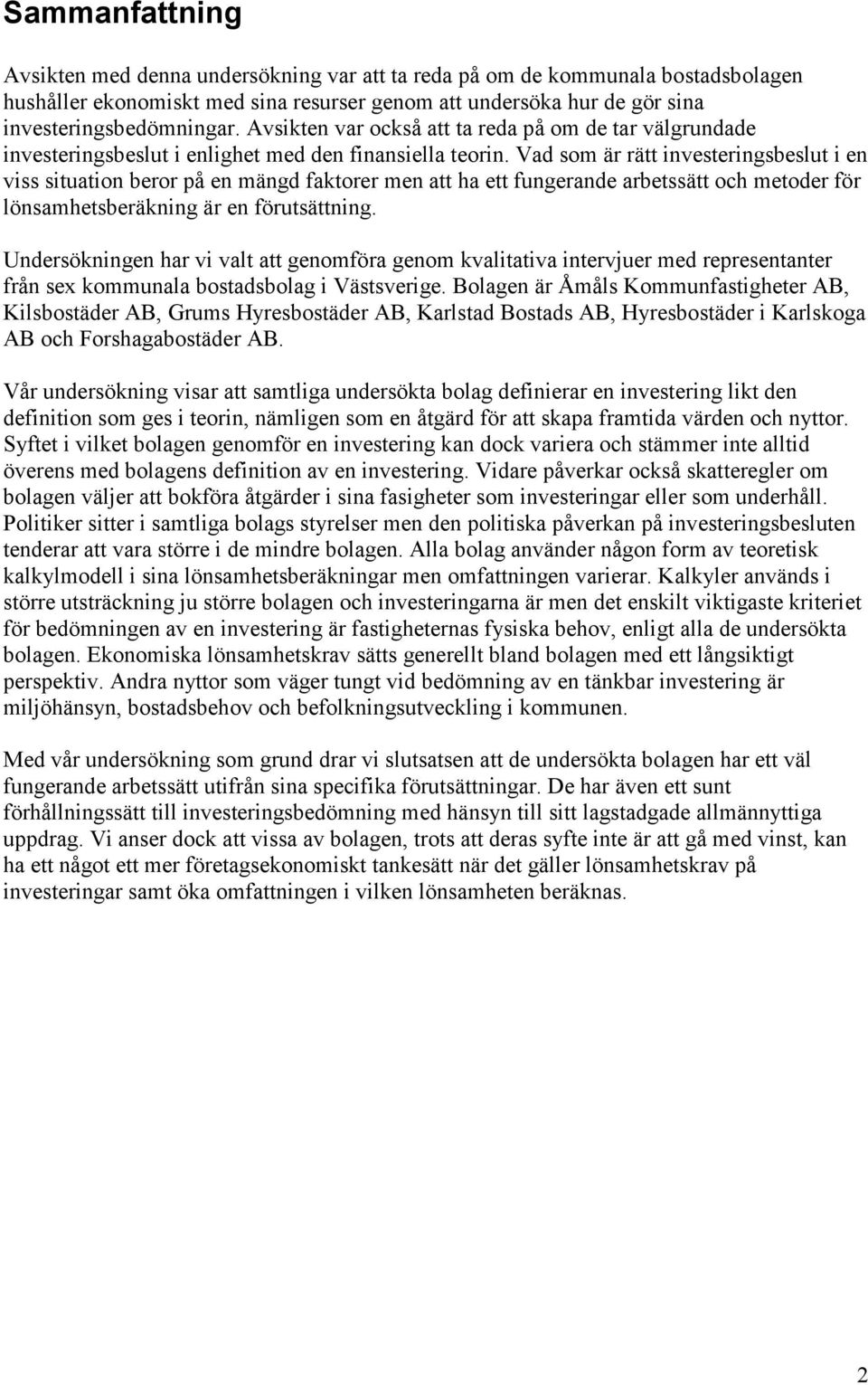 Vad som är rätt investeringsbeslut i en viss situation beror på en mängd faktorer men att ha ett fungerande arbetssätt och metoder för lönsamhetsberäkning är en förutsättning.