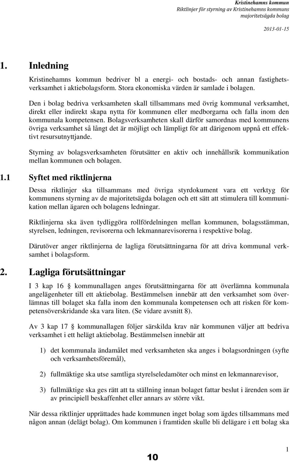 Den i bolag bedriva verksamheten skall tillsammans med övrig kommunal verksamhet, direkt eller indirekt skapa nytta för kommunen eller medborgarna och falla inom den kommunala kompetensen.