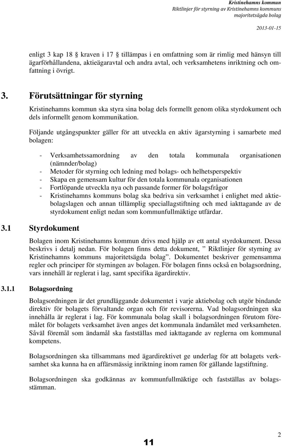 Förutsättningar för styrning Kristinehamns kommun ska styra sina bolag dels formellt genom olika styrdokument och dels informellt genom kommunikation.