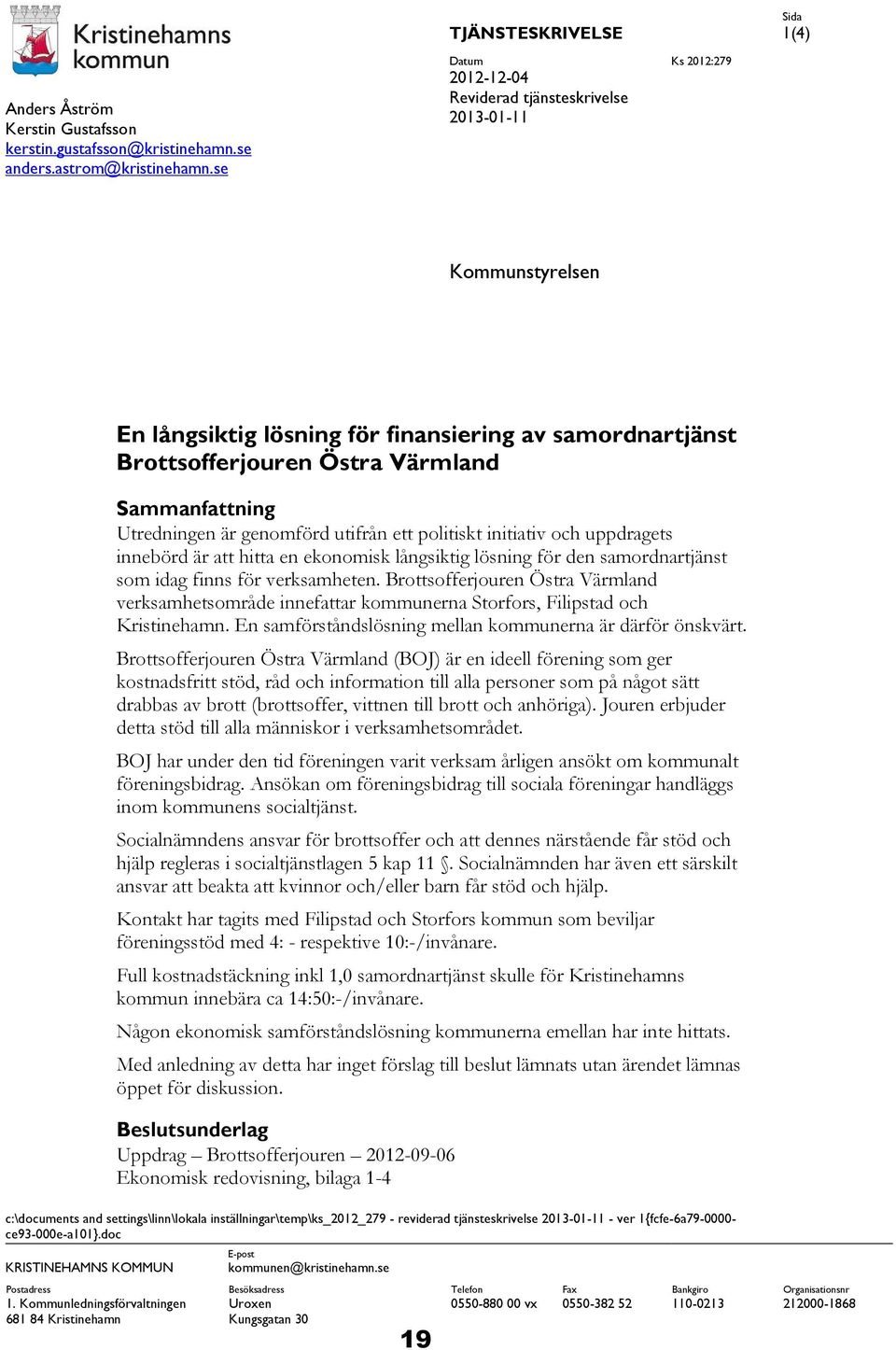 Utredningen är genomförd utifrån ett politiskt initiativ och uppdragets innebörd är att hitta en ekonomisk långsiktig lösning för den samordnartjänst som idag finns för verksamheten.