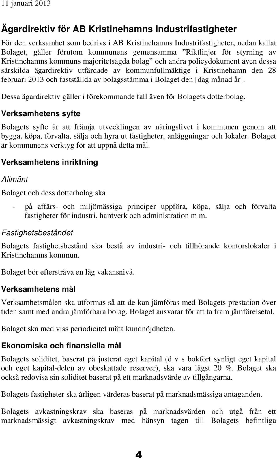 fastställda av bolagsstämma i Bolaget den [dag månad år]. Dessa ägardirektiv gäller i förekommande fall även för Bolagets dotterbolag.