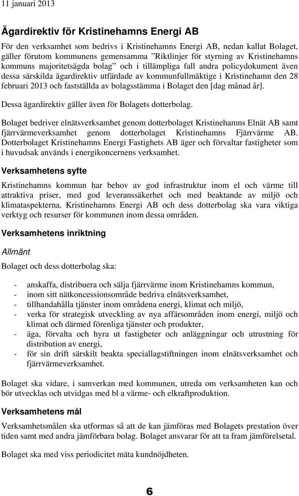 fastställda av bolagsstämma i Bolaget den [dag månad år]. Dessa ägardirektiv gäller även för Bolagets dotterbolag.