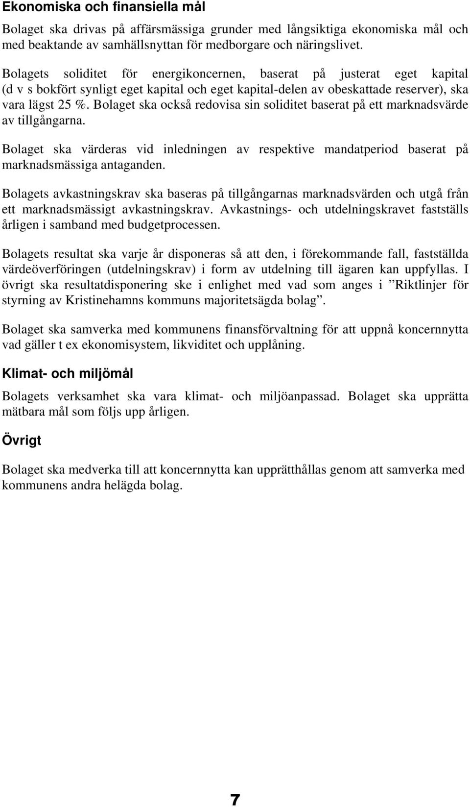 Bolaget ska också redovisa sin soliditet baserat på ett marknadsvärde av tillgångarna. Bolaget ska värderas vid inledningen av respektive mandatperiod baserat på marknadsmässiga antaganden.