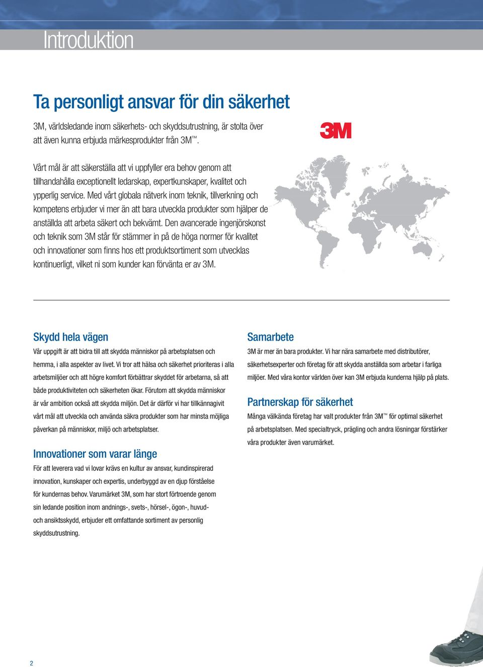 Med vårt globala nätverk inom teknik, tillverkning och kompetens erbjuder vi mer än att bara utveckla produkter som hjälper de anställda att arbeta säkert och bekvämt.