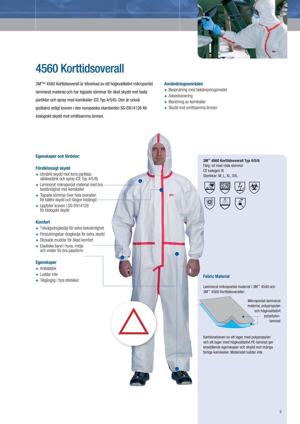 Den är också godkänd enligt kraven i den europeiska standarden SS-EN14126 för Användningsområden + Besprutning med bekämpningsmedel + Asbestsanering + Blandning av kemikalier + Skydd mot smittsamma