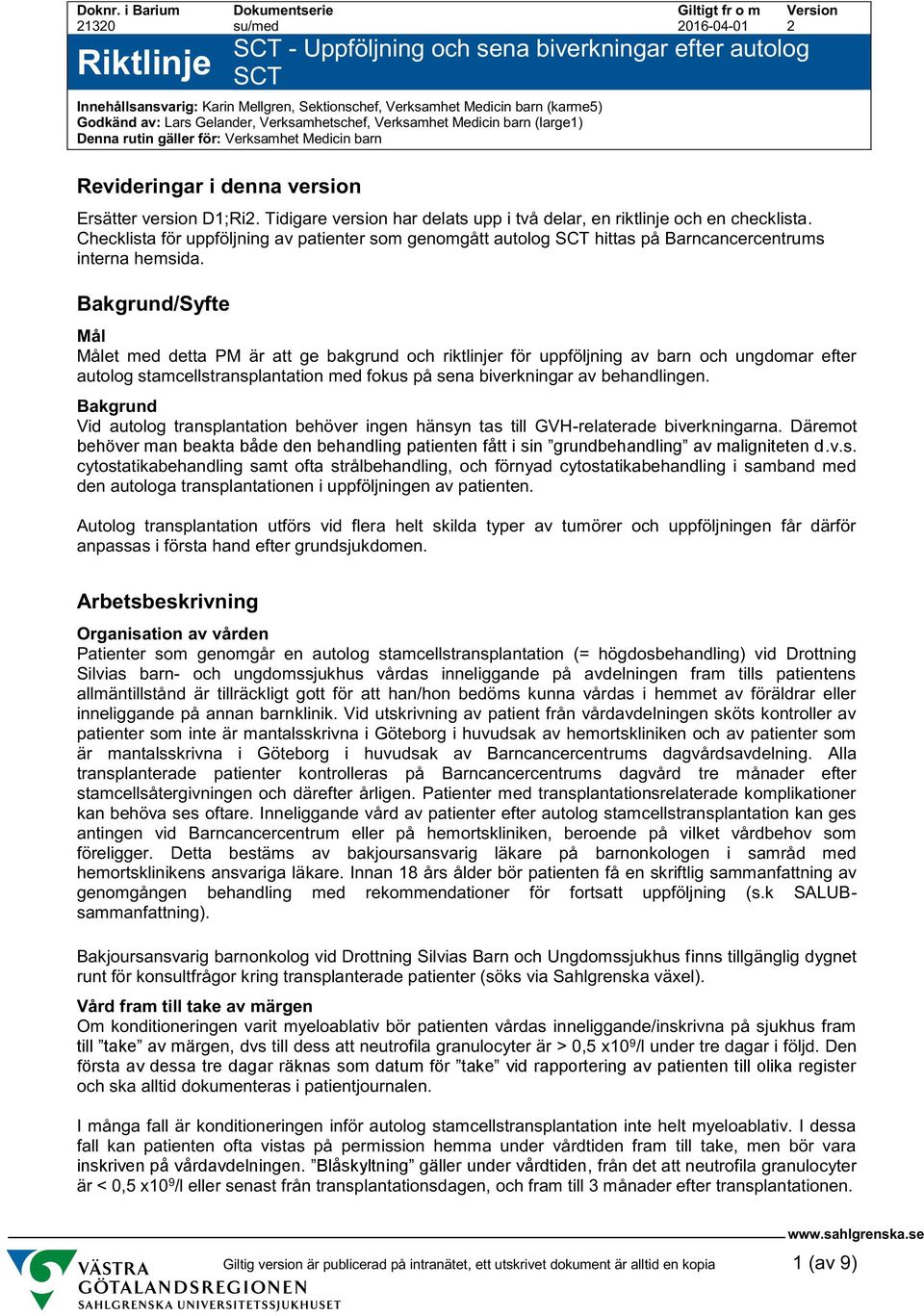 (karme5) Godkänd av: Lars Gelander, Verksamhetschef, Verksamhet Medicin barn (large1) Denna rutin gäller för: Verksamhet Medicin barn Revideringar i denna version Ersätter version D1;Ri2.