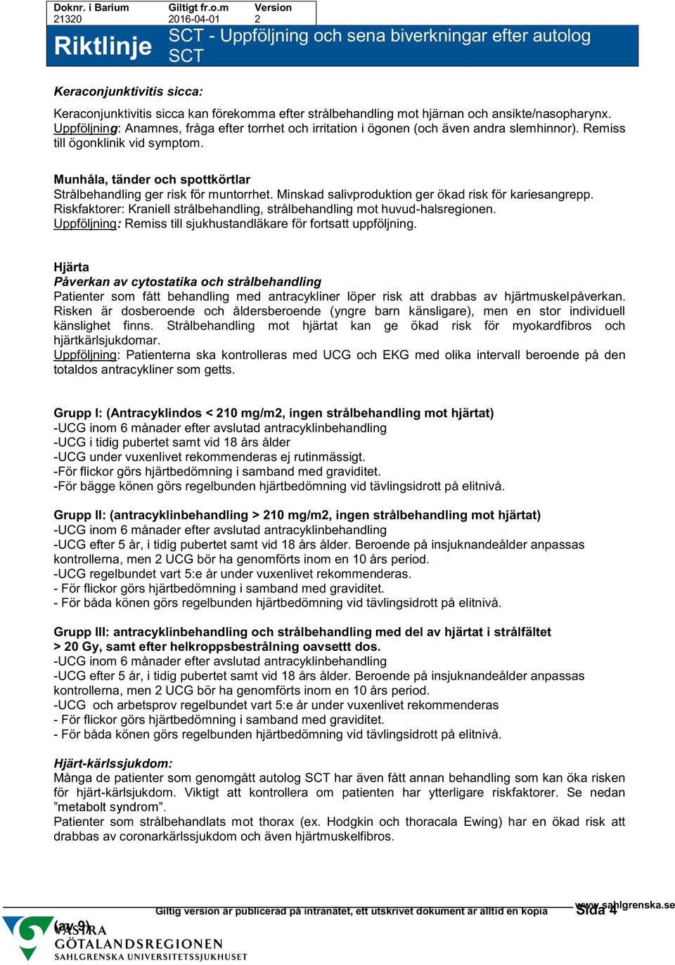 Munhåla, tänder och spottkörtlar Strålbehandling ger risk för muntorrhet. Minskad salivproduktion ger ökad risk för kariesangrepp.