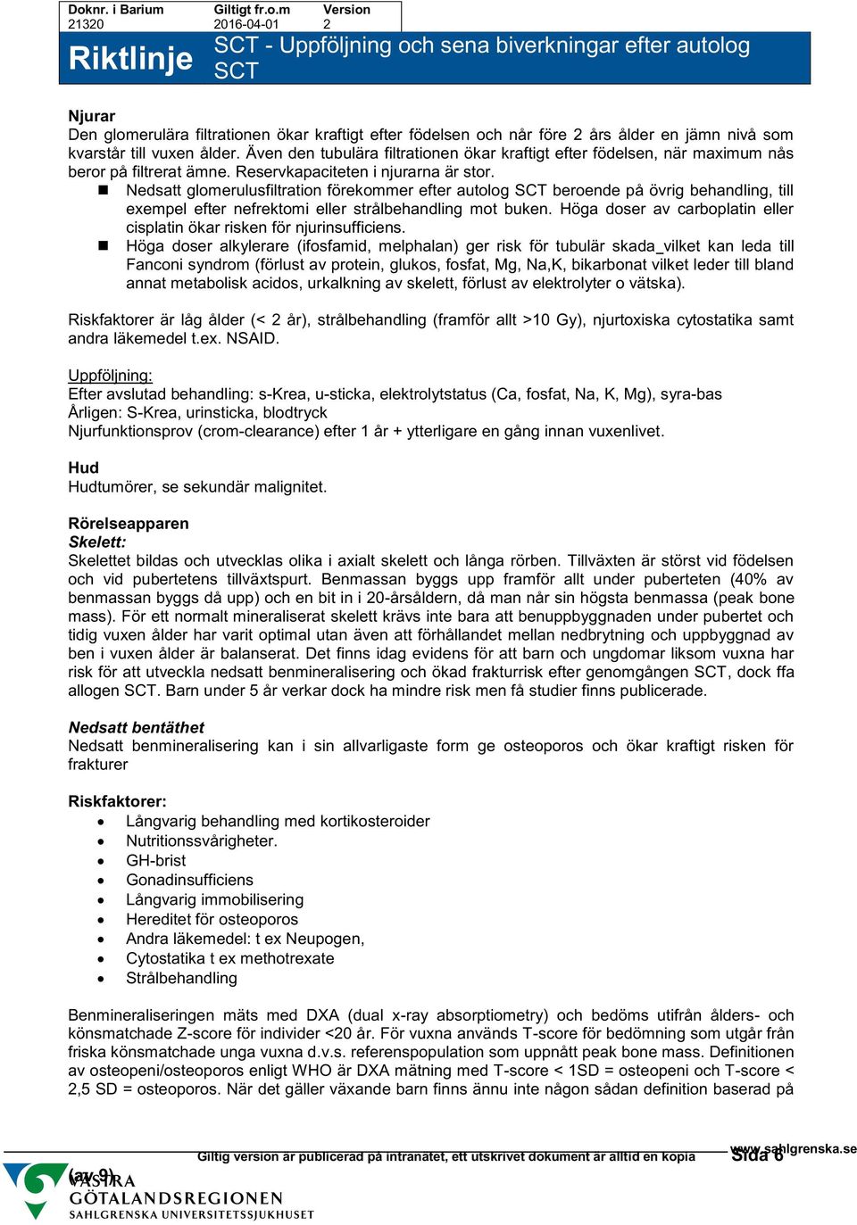 Nedsatt glomerulusfiltration förekommer efter autolog beroende på övrig behandling, till exempel efter nefrektomi eller strålbehandling mot buken.