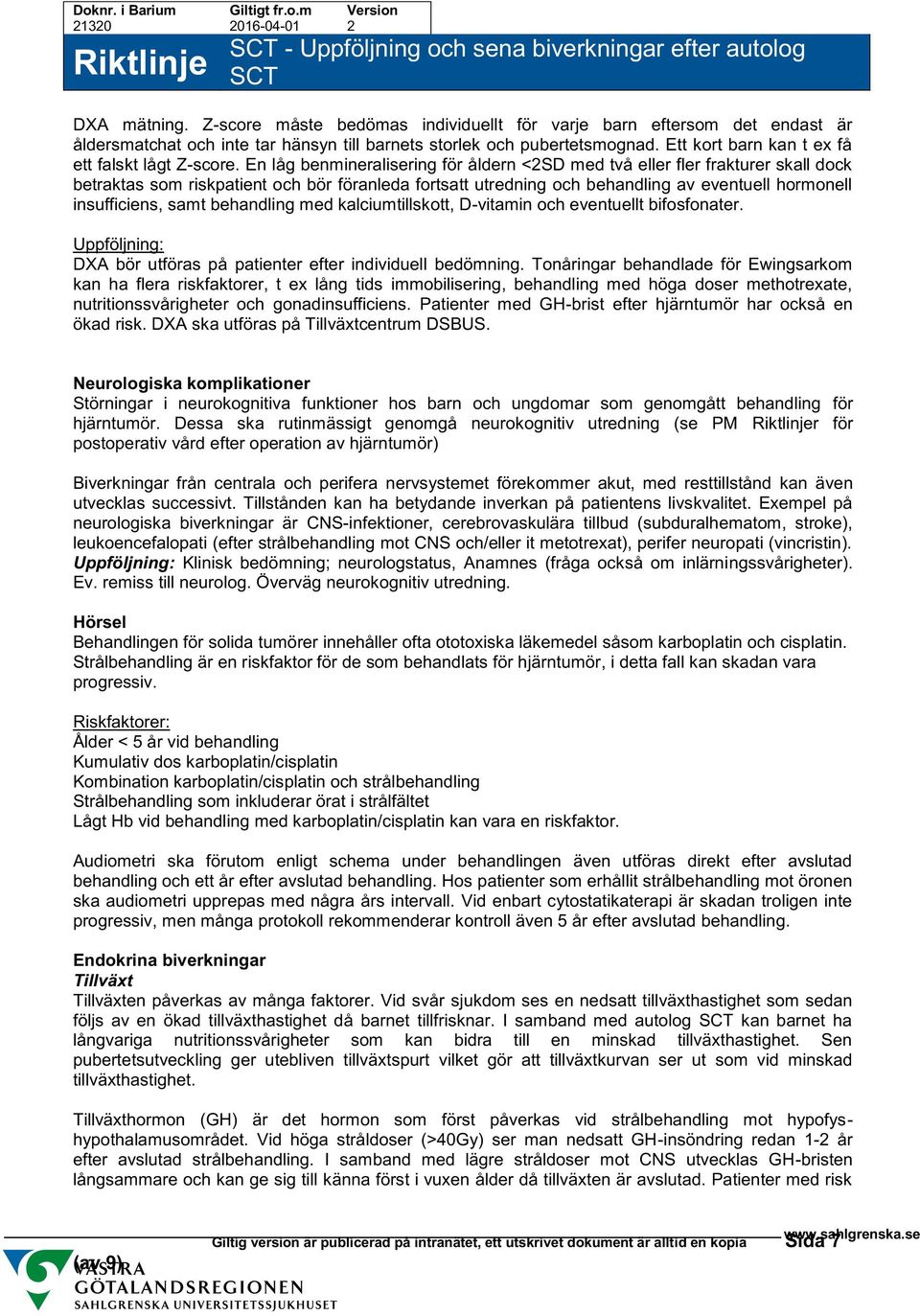 En låg benmineralisering för åldern <2SD med två eller fler frakturer skall dock betraktas som riskpatient och bör föranleda fortsatt utredning och behandling av eventuell hormonell insufficiens,