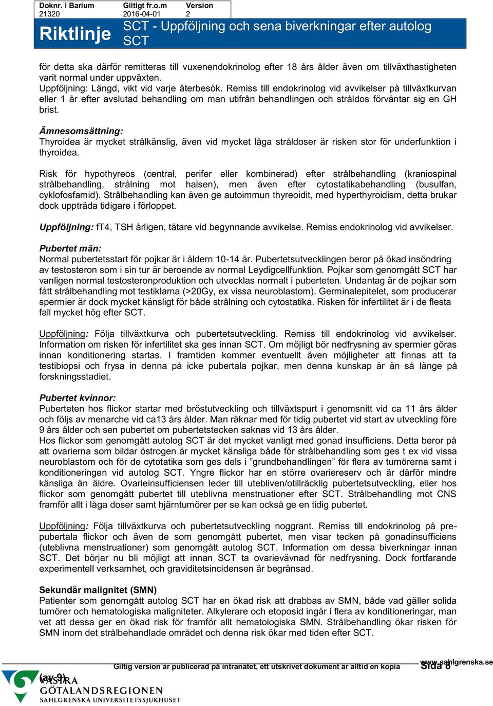 Remiss till endokrinolog vid avvikelser på tillväxtkurvan eller 1 år efter avslutad behandling om man utifrån behandlingen och stråldos förväntar sig en GH brist.