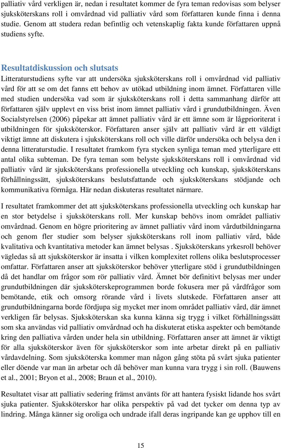 Resultatdiskussion och slutsats Litteraturstudiens syfte var att undersöka sjuksköterskans roll i omvårdnad vid palliativ vård för att se om det fanns ett behov av utökad utbildning inom ämnet.