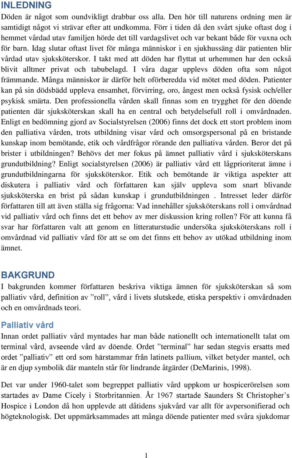 Idag slutar oftast livet för många människor i en sjukhussäng där patienten blir vårdad utav sjuksköterskor.