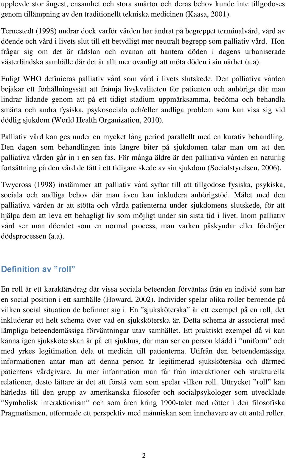 Hon frågar sig om det är rädslan och ovanan att hantera döden i dagens urbaniserade västerländska samhälle där det är allt mer ovanligt att möta döden i sin närhet (a.a).