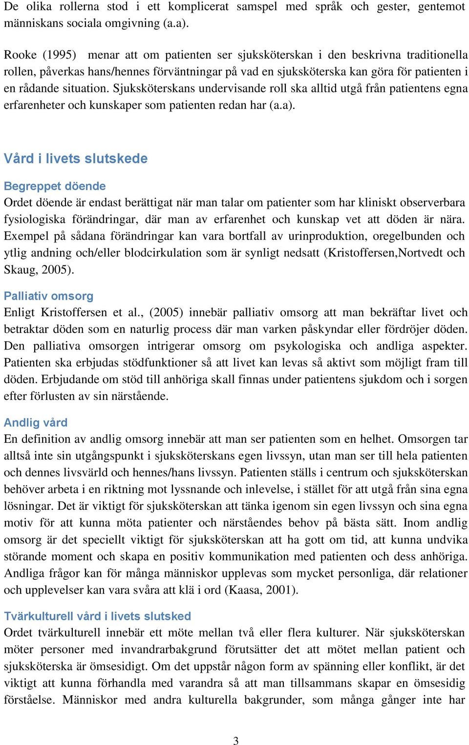 Sjuksköterskans undervisande roll ska alltid utgå från patientens egna erfarenheter och kunskaper som patienten redan har (a.a).