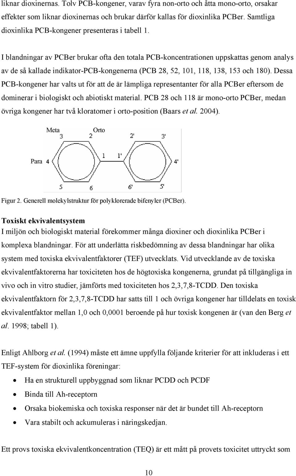 I blandningar av PCBer brukar ofta den totala PCB-koncentrationen uppskattas genom analys av de så kallade indikator-pcb-kongenerna (PCB 28, 52, 101, 118, 138, 153 och 180).