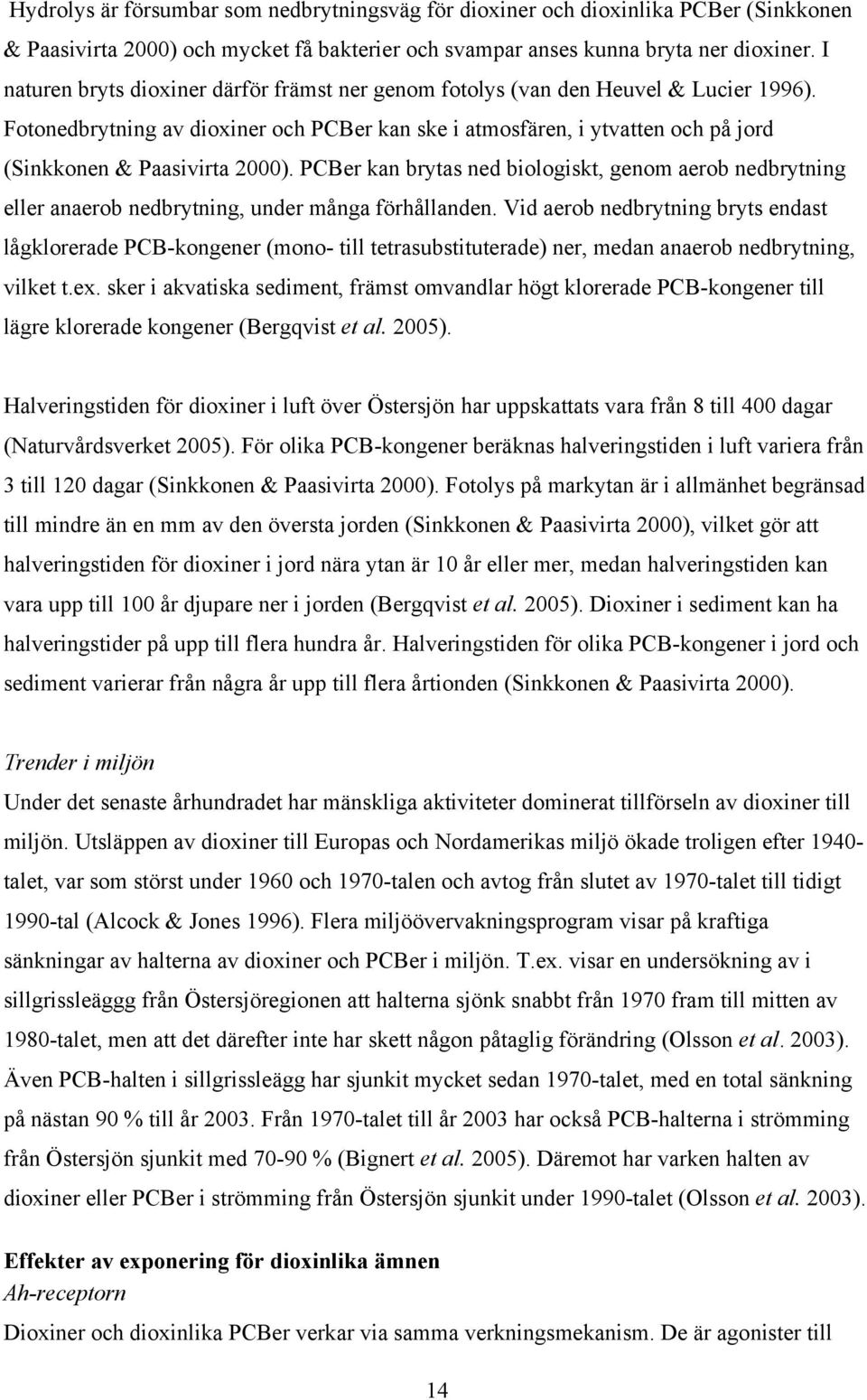 Fotonedbrytning av dioxiner och PCBer kan ske i atmosfären, i ytvatten och på jord (Sinkkonen & Paasivirta 2000).