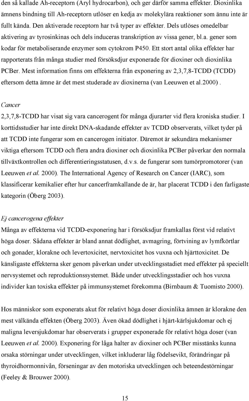 Ett stort antal olika effekter har rapporterats från många studier med försöksdjur exponerade för dioxiner och dioxinlika PCBer.