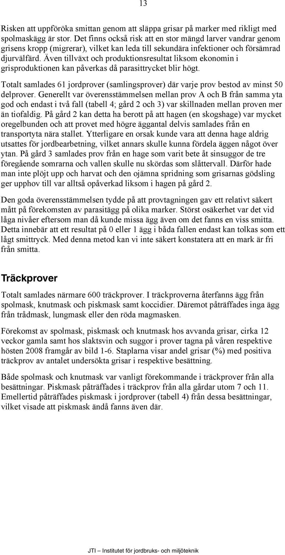 Även tillväxt och produktionsresultat liksom ekonomin i grisproduktionen kan påverkas då parasittrycket blir högt.