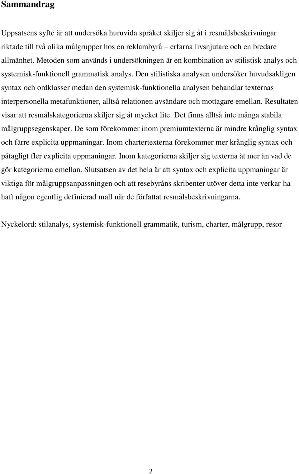 Den stilistiska analysen undersöker huvudsakligen syntax och ordklasser medan den systemisk-funktionella analysen behandlar texternas interpersonella metafunktioner, alltså relationen avsändare och