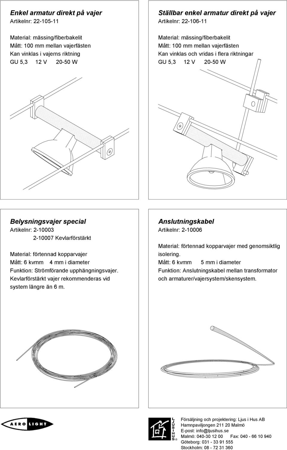 kopparvajer Mått: 6 kvmm 4 mm i diameter Funktion: Strömförande upphängningsvajer. Kevlarförstärkt vajer rekommenderas vid system längre än 6 m.