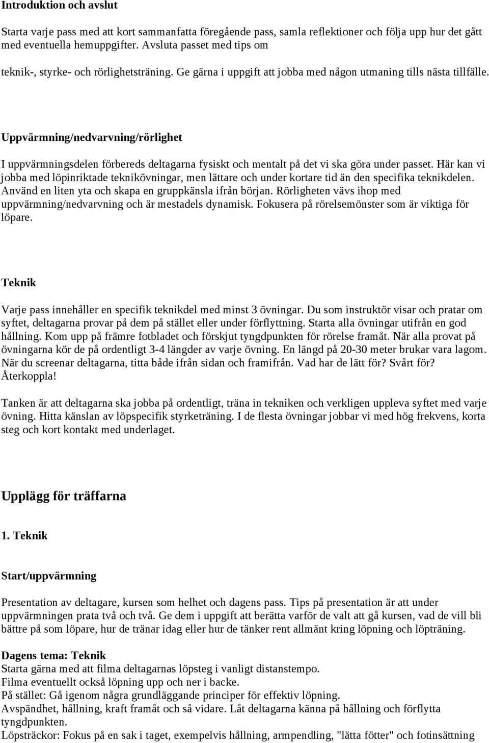 Uppvärmning/nedvarvning/rörlighet I uppvärmningsdelen förbereds deltagarna fysiskt och mentalt på det vi ska göra under passet.