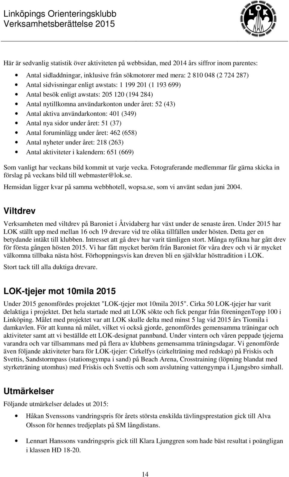 (37) Antal foruminlägg under året: 462 (658) Antal nyheter under året: 218 (263) Antal aktiviteter i kalendern: 651 (669) Som vanligt har veckans bild kommit ut varje vecka.