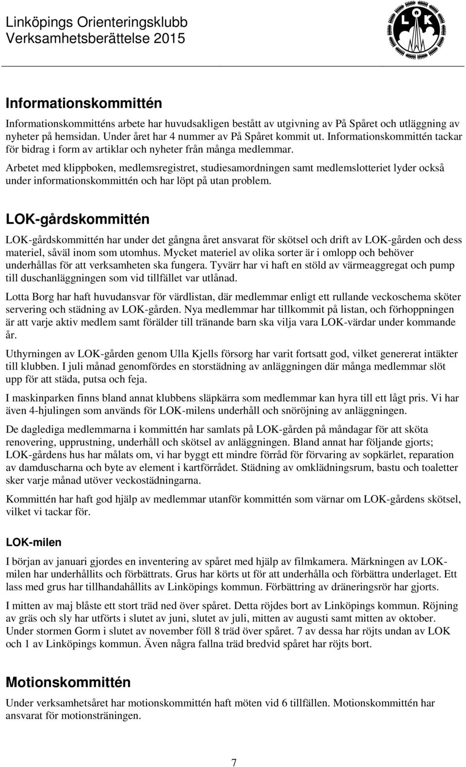 Arbetet med klippboken, medlemsregistret, studiesamordningen samt medlemslotteriet lyder också under informationskommittén och har löpt på utan problem.