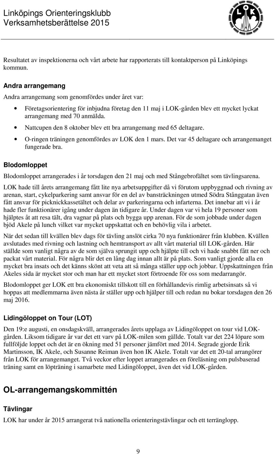 Nattcupen den 8 oktober blev ett bra arrangemang med 65 deltagare. O-ringen träningen genomfördes av LOK den 1 mars. Det var 45 deltagare och arrangemanget fungerade bra.