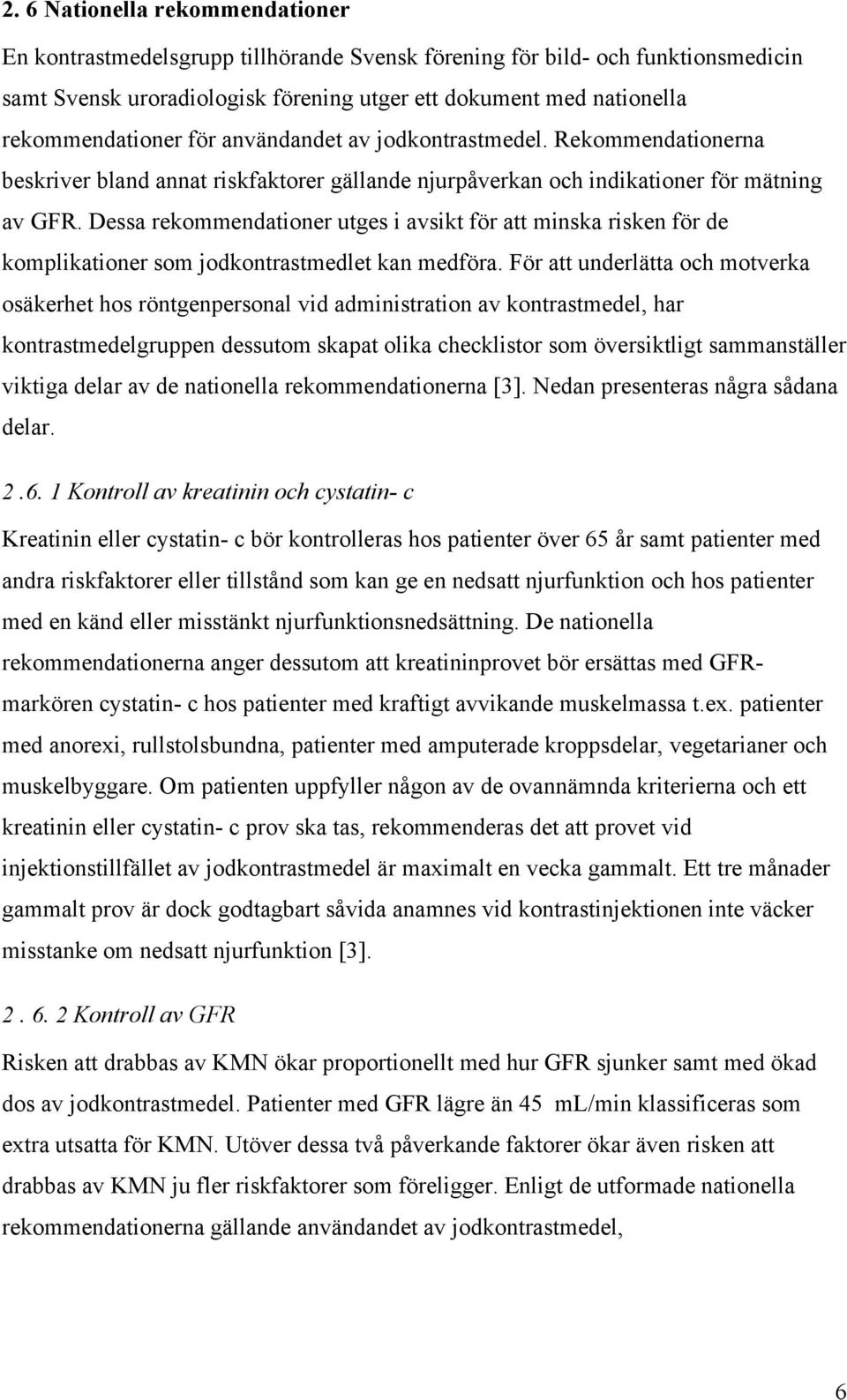 Dessa rekommendationer utges i avsikt för att minska risken för de komplikationer som jodkontrastmedlet kan medföra.