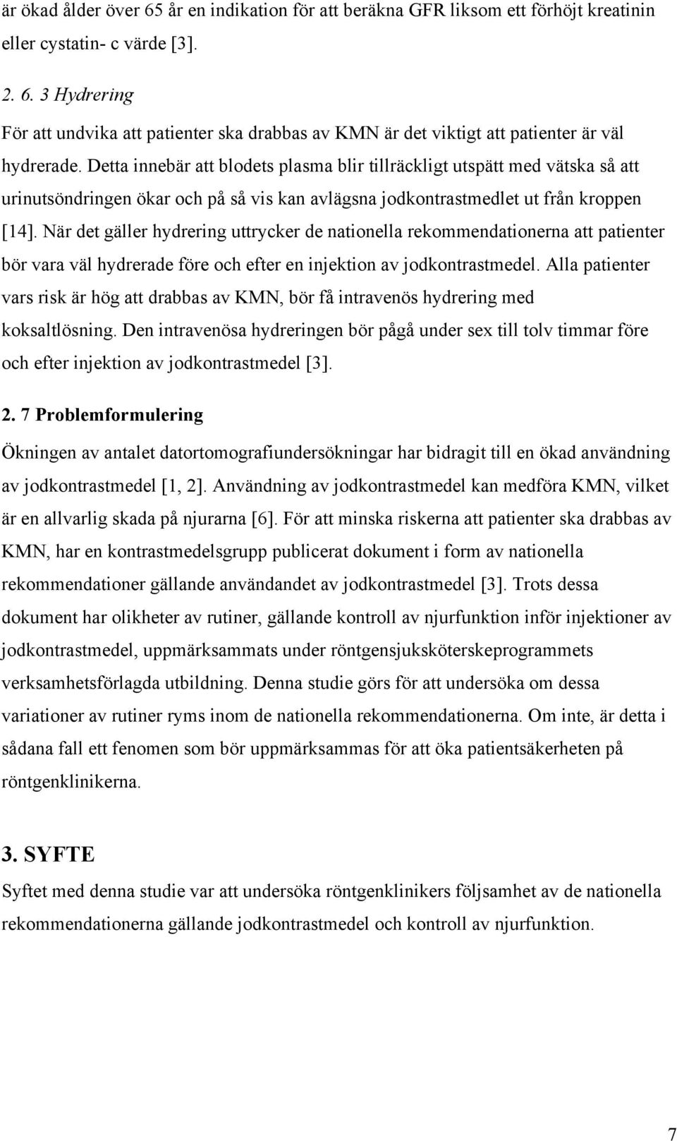 När det gäller hydrering uttrycker de nationella rekommendationerna att patienter bör vara väl hydrerade före och efter en injektion av jodkontrastmedel.